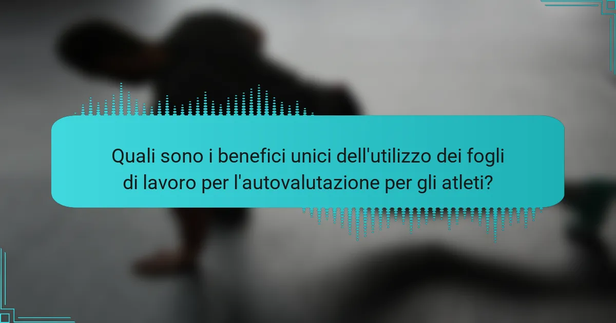 Quali sono i benefici unici dell'utilizzo dei fogli di lavoro per l'autovalutazione per gli atleti?